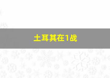 土耳其在1战