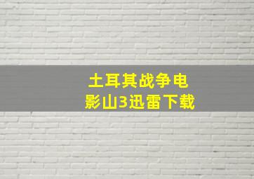 土耳其战争电影山3迅雷下载