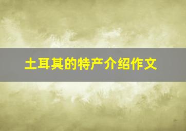 土耳其的特产介绍作文