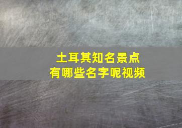 土耳其知名景点有哪些名字呢视频