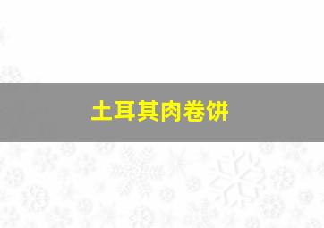 土耳其肉卷饼