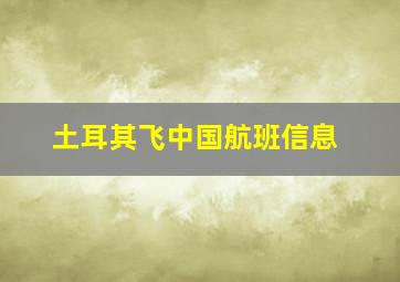 土耳其飞中国航班信息