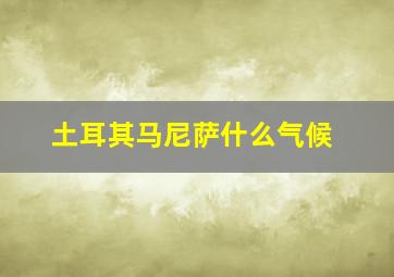 土耳其马尼萨什么气候