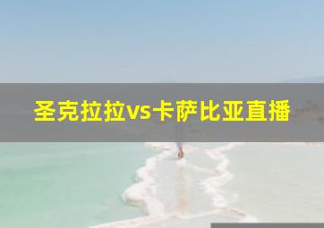 圣克拉拉vs卡萨比亚直播