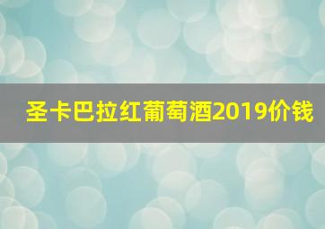 圣卡巴拉红葡萄酒2019价钱