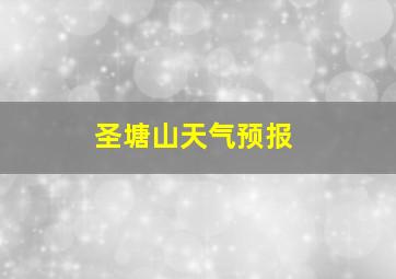 圣塘山天气预报