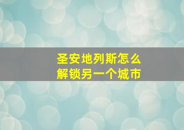 圣安地列斯怎么解锁另一个城市