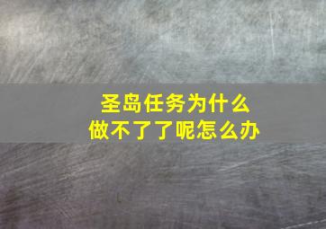 圣岛任务为什么做不了了呢怎么办