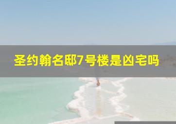 圣约翰名邸7号楼是凶宅吗