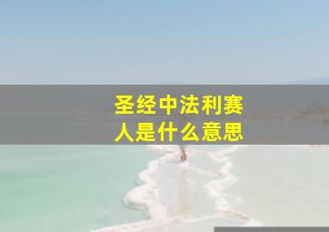 圣经中法利赛人是什么意思