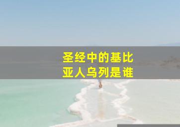 圣经中的基比亚人乌列是谁