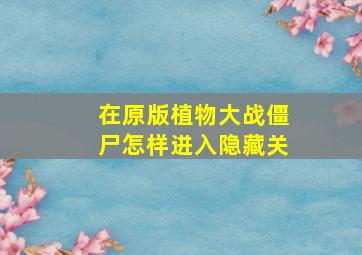 在原版植物大战僵尸怎样进入隐藏关