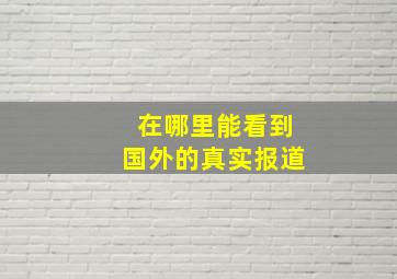 在哪里能看到国外的真实报道