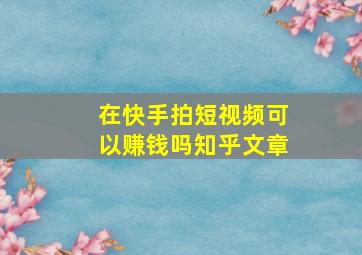 在快手拍短视频可以赚钱吗知乎文章