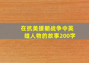 在抗美援朝战争中英雄人物的故事200字