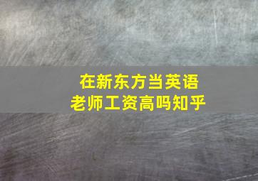 在新东方当英语老师工资高吗知乎