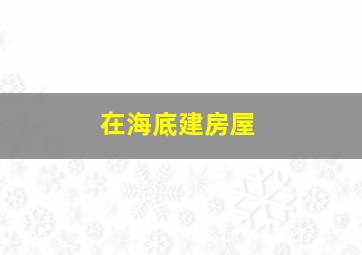 在海底建房屋