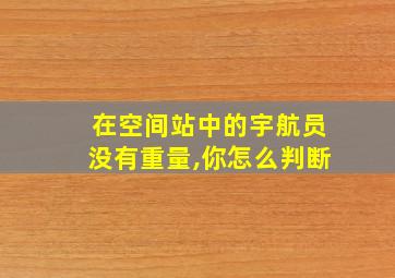 在空间站中的宇航员没有重量,你怎么判断