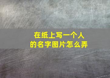 在纸上写一个人的名字图片怎么弄