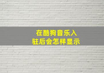 在酷狗音乐入驻后会怎样显示