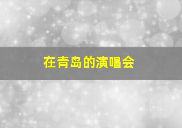 在青岛的演唱会