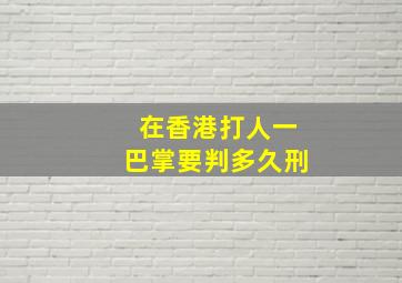 在香港打人一巴掌要判多久刑