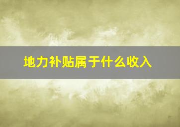 地力补贴属于什么收入