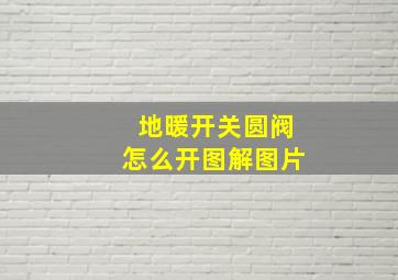 地暖开关圆阀怎么开图解图片