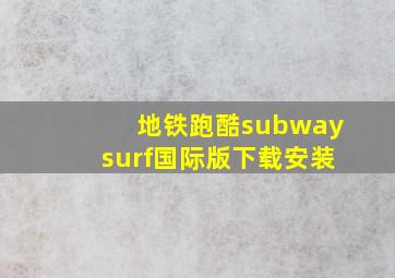 地铁跑酷subwaysurf国际版下载安装