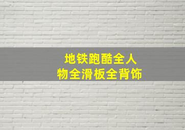 地铁跑酷全人物全滑板全背饰