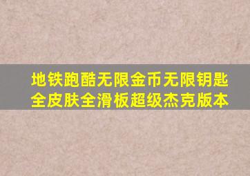 地铁跑酷无限金币无限钥匙全皮肤全滑板超级杰克版本