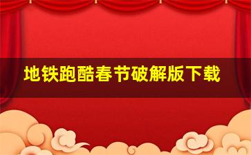 地铁跑酷春节破解版下载