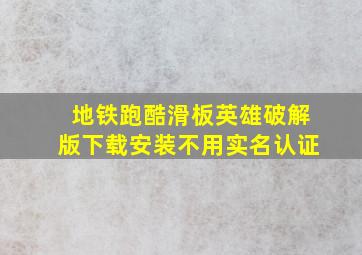 地铁跑酷滑板英雄破解版下载安装不用实名认证