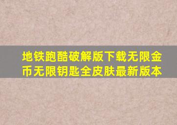 地铁跑酷破解版下载无限金币无限钥匙全皮肤最新版本