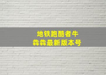 地铁跑酷者牛犇犇最新版本号