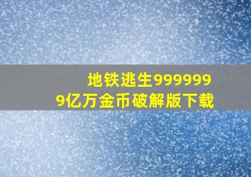 地铁逃生9999999亿万金币破解版下载