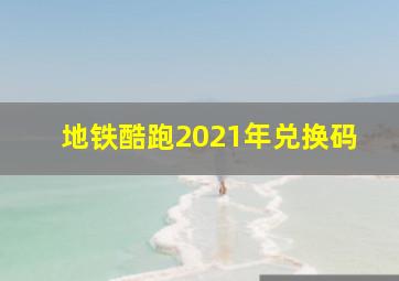 地铁酷跑2021年兑换码