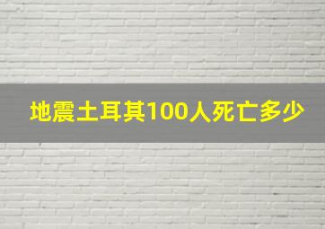 地震土耳其100人死亡多少