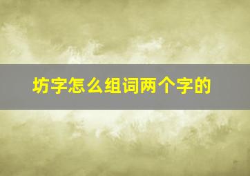 坊字怎么组词两个字的