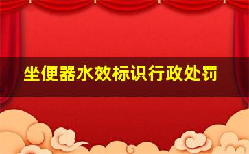 坐便器水效标识行政处罚