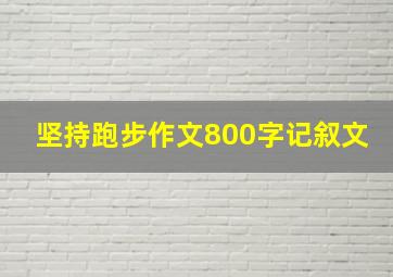 坚持跑步作文800字记叙文