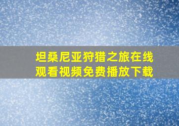 坦桑尼亚狩猎之旅在线观看视频免费播放下载