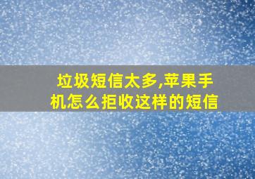 垃圾短信太多,苹果手机怎么拒收这样的短信