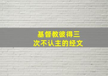 基督教彼得三次不认主的经文