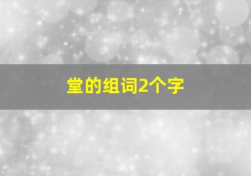 堂的组词2个字