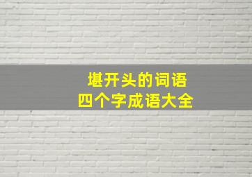 堪开头的词语四个字成语大全