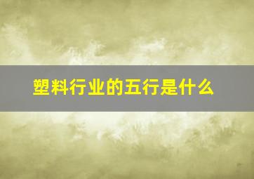 塑料行业的五行是什么