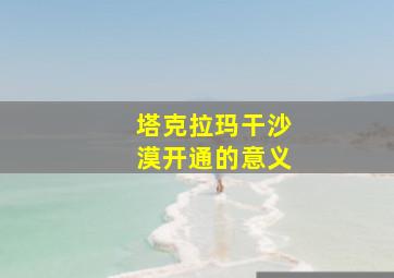 塔克拉玛干沙漠开通的意义