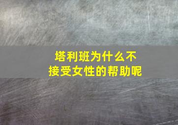 塔利班为什么不接受女性的帮助呢