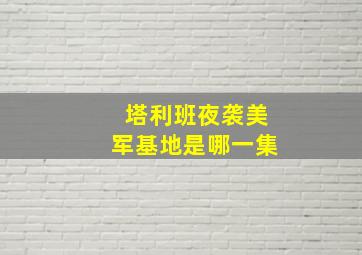 塔利班夜袭美军基地是哪一集